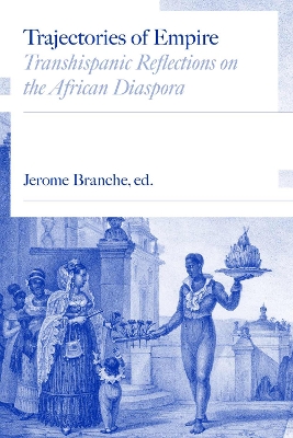 Trajectories of Empire: Transhispanic Reflections on the African Diaspora by Jerome C. Branche