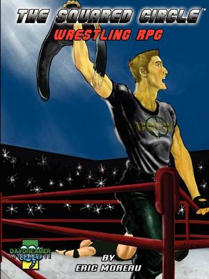 The The Squared Circle: Wrestling RPG by Eric Moreau