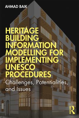 Heritage Building Information Modelling for Implementing UNESCO Procedures: Challenges, Potentialities, and Issues by Ahmad Hamed Baik