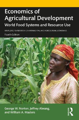 Economics of Agricultural Development: World Food Systems and Resource Use by George W. Norton