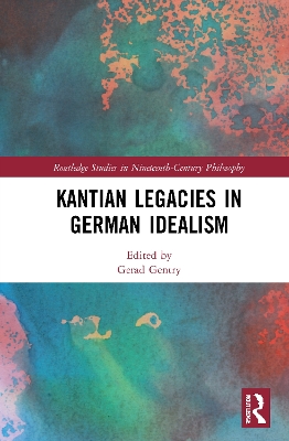 Kantian Legacies in German Idealism by Gerad Gentry