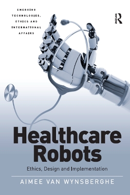 Healthcare Robots: Ethics, Design and Implementation by Aimee van Wynsberghe