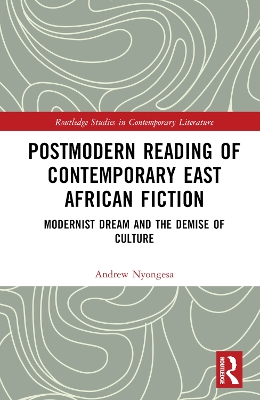 Postmodern Reading of Contemporary East African Fiction: Modernist Dream and the Demise of Culture book