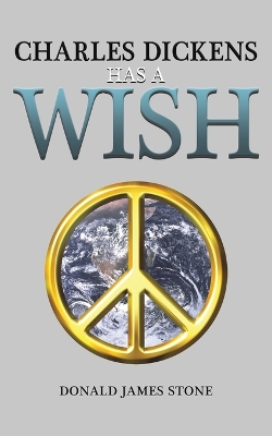 Charles Dickens Has a Wish by Donald James Stone