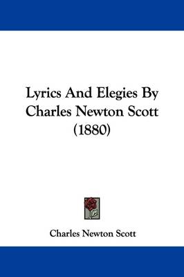 Lyrics And Elegies By Charles Newton Scott (1880) by Charles Newton Scott