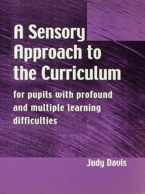 A Sensory Approach to the Curriculum: For Pupils with Profound and Multiple Learning Difficulties by Judy Davis