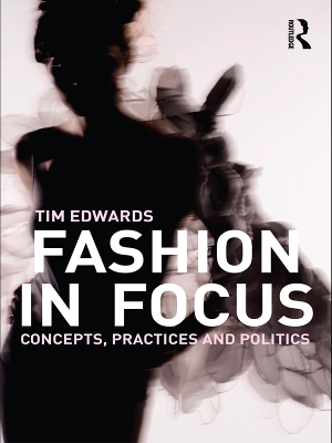 Fashion In Focus: Concepts, Practices and Politics by Tim Edwards