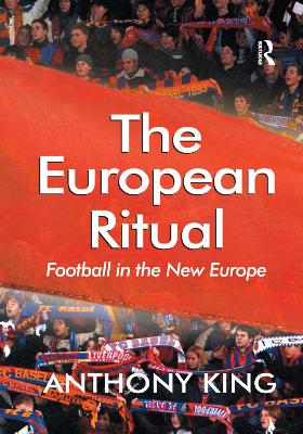 The The European Ritual: Football in the New Europe by Anthony King
