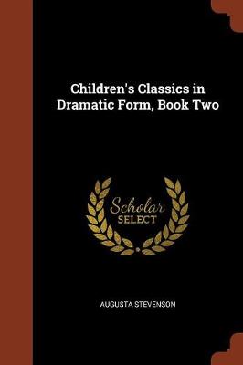 Children's Classics in Dramatic Form, Book Two by Augusta Stevenson