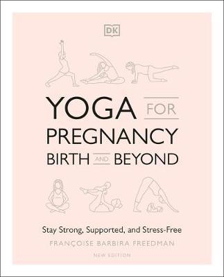 Yoga for Pregnancy, Birth and Beyond: Stay Strong, Supported, and Stress-Free book