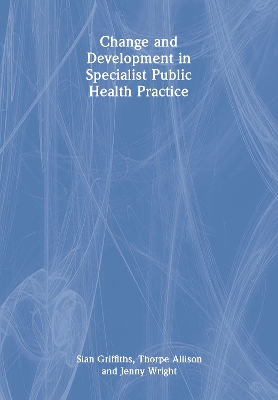 Change and Development in Specialist Public Health Practice: Leadership, Partnership and Delivery by Sian Griffiths