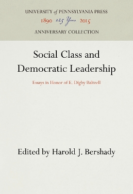 Social Class and Democratic Leadership: Essays in Honor of E. Digby Baltzell by Harold J. Bershady