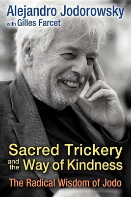 Sacred Trickery and the Way of Kindness: The Radical Wisdom of Jodo by Alejandro Jodorowsky