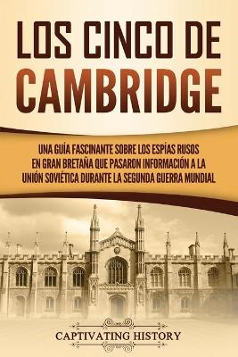 Los Cinco de Cambridge: Una guía fascinante sobre los espías rusos en Gran Bretaña que pasaron información a la Unión Soviética durante la Segunda Guerra Mundial by Captivating History