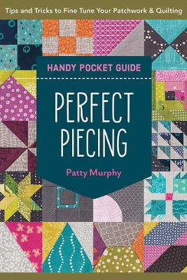 Perfect Piecing Handy Pocket Guide: Tips & Tricks to Fine Tune Your Patchwork & Quilting book