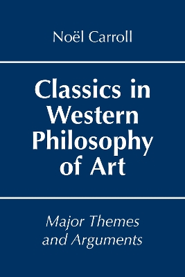 Classics in Western Philosophy of Art: Major Themes and Arguments by Noël Carroll