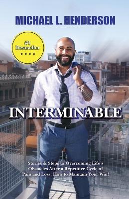 Interminable: Stories & Steps to Overcoming Life's Obstacles After a Repetitive Cycle of Pain and Loss. How to Maintain Your Win! book