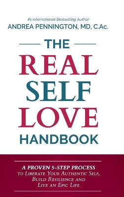 The Real Self Love Handbook: A Proven 5-Step Process to Liberate Your Authentic Self, Build Resilience and Live an Epic Life by Andrea Pennington