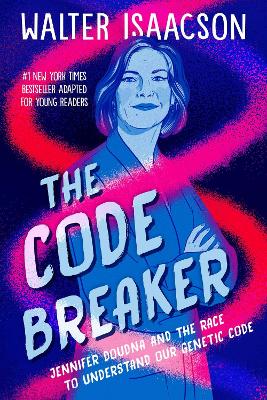 The Code Breaker -- Young Readers Edition: Jennifer Doudna and the Race to Understand Our Genetic Code by Walter Isaacson