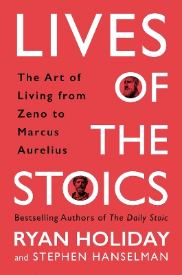 Lives of the Stoics: The Art of Living from Zeno to Marcus Aurelius by Ryan Holiday