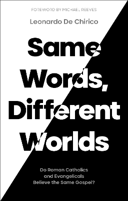 Same Words, Different Worlds: Do Roman Catholics and Evangelicals Believe the Same Gospel? book