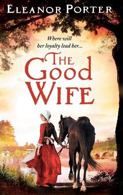 The Good Wife: A historical tale of love, alchemy, courage and change by Eleanor Porter