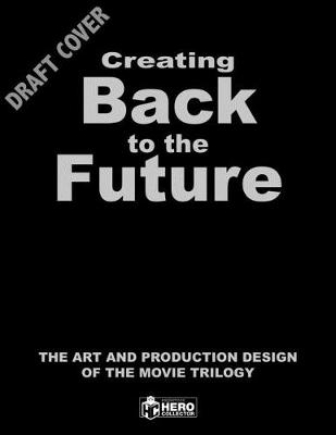 Creating Back to the Future: The Art and Production Design of the Movie Trilogy book