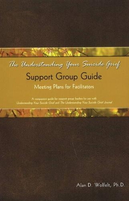 Understanding Your Suicide Grief Support Group Guide by Alan D Wolfelt