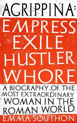 Agrippina: Empress, Exile, Hustler, Whore book