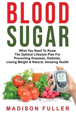 Blood Sugar: What You Need To Know, The Optimal Lifestyle Plan For Preventing Diseases, Diabetes, Losing Weight & Natural, Amazing Health book