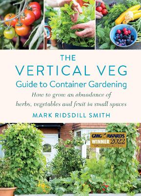 The Vertical Veg Guide to Container Gardening: How to Grow an Abundance of Herbs, Vegetables and Fruit in Small Spaces (Winner - Garden Media Guild Practical Book of the Year Award) book