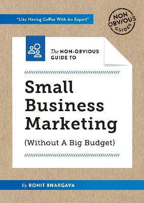 Non-Obvious Guide to Marketing Your Small Business (Without a Big Budget) by Rohit Bhargava