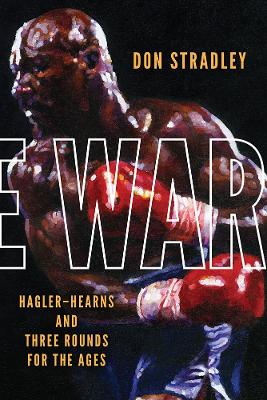 The War: Hagler-Hearns and Three Rounds for the Ages by Don Stradley