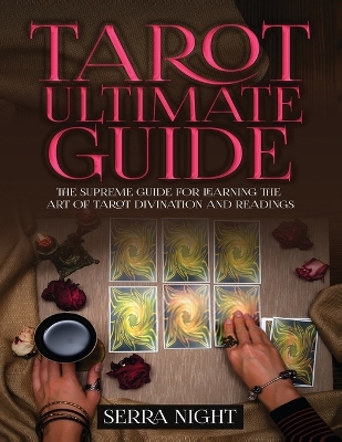 Tarot Ultimate Guide The Supreme Guide for Learning the Art of Tarot Divination and Readings by Serra Night