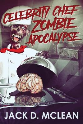 Celebrity Chef Zombie Apocalypse by Jack D McLean
