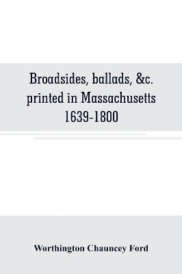 Broadsides, ballads, &c. printed in Massachusetts 1639-1800 book