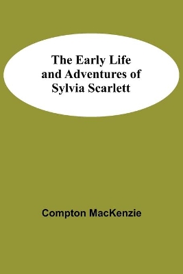 The The Early Life and Adventures of Sylvia Scarlett by Compton Mackenzie