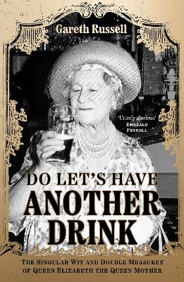 Do Let’s Have Another Drink: The Singular Wit and Double Measures of Queen Elizabeth the Queen Mother book