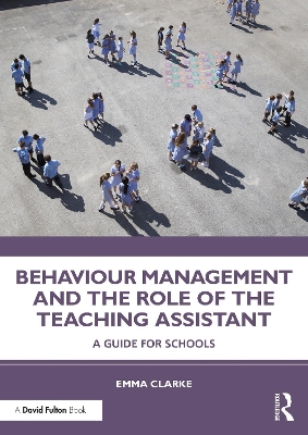 Behaviour Management and the Role of the Teaching Assistant: A Guide for Schools by Emma Clarke