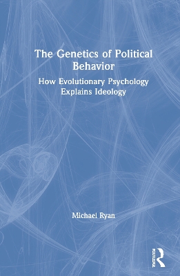 The Genetics of Political Behavior: How Evolutionary Psychology Explains Ideology by Michael Ryan