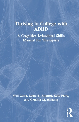 Thriving in College with ADHD: A Cognitive-Behavioral Skills Manual for Therapists by Will Canu