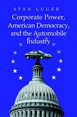 Corporate Power, American Democracy, and the Automobile Industry book