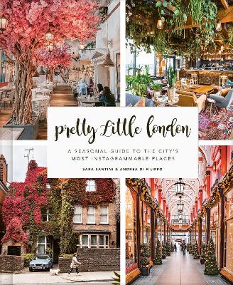 Pretty Little London: A Seasonal Guide to the City's Most Instagrammable Places book