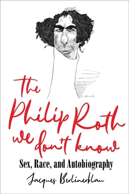 The Philip Roth We Don't Know: Sex, Race, and Autobiography book