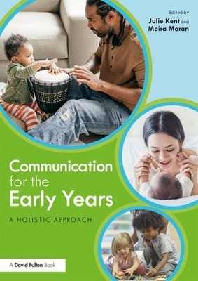 Communication for the Early Years: A Holistic Approach by Julie Kent