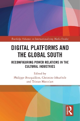 Digital Platforms and the Global South: Reconfiguring Power Relations in the Cultural Industries by Philippe Bouquillion