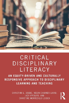 Critical Disciplinary Literacy: An Equity-Driven and Culturally Responsive Approach to Disciplinary Learning and Teaching by Christina L. Dobbs