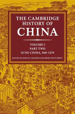 The Cambridge History of China: Volume 5, Sung China, 960-1279 AD, Part 2 by John W. Chaffee