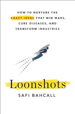 Loonshots: How to Nurture the Crazy Ideas That Win Wars, Cure Diseases, and Transform Industries book