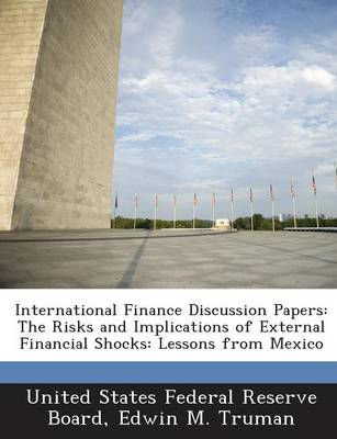 International Finance Discussion Papers: The Risks and Implications of External Financial Shocks: Lessons from Mexico book